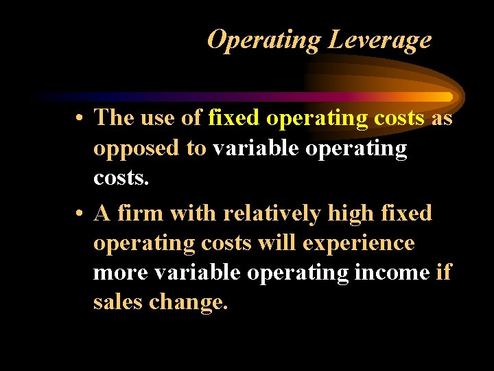 Operating Leverage • The use of fixed operating costs as opposed to variable operating