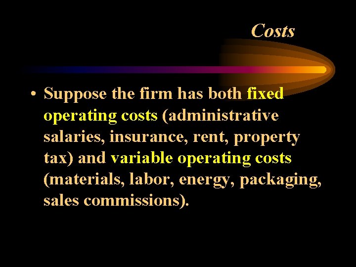 Costs • Suppose the firm has both fixed operating costs (administrative salaries, insurance, rent,