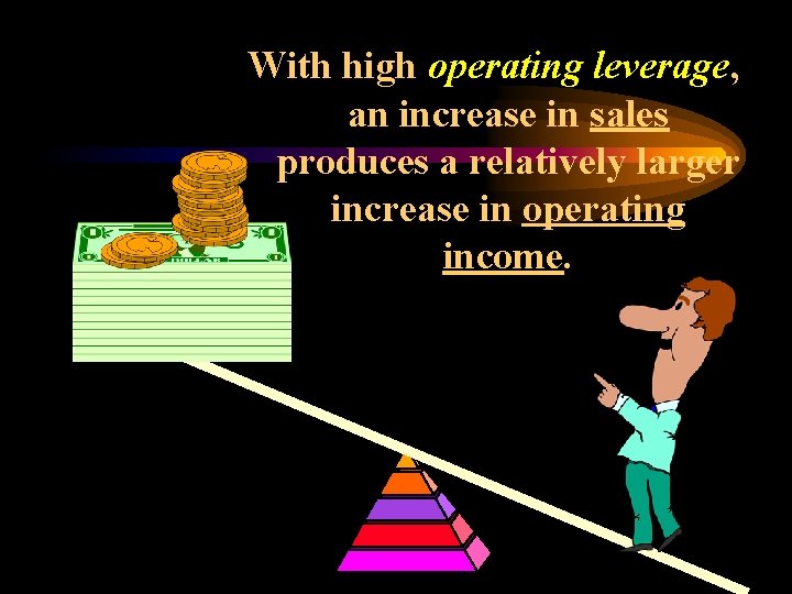 With high operating leverage, an increase in sales produces a relatively larger increase in