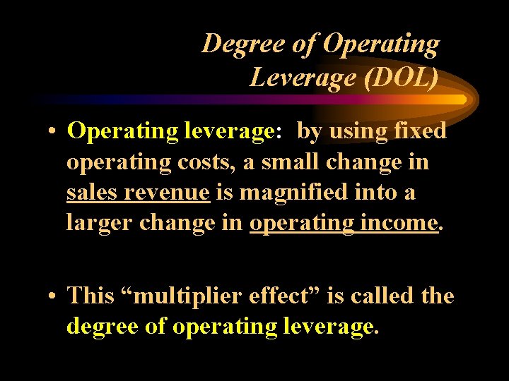 Degree of Operating Leverage (DOL) • Operating leverage: by using fixed operating costs, a