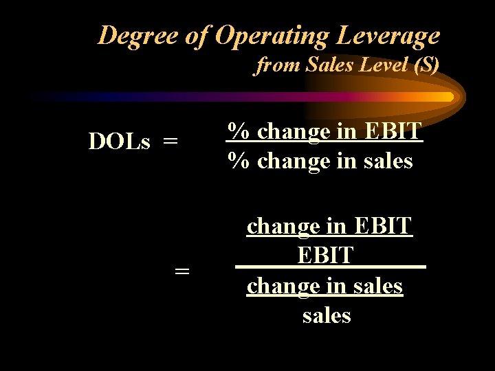 Degree of Operating Leverage from Sales Level (S) DOLs = = % change in