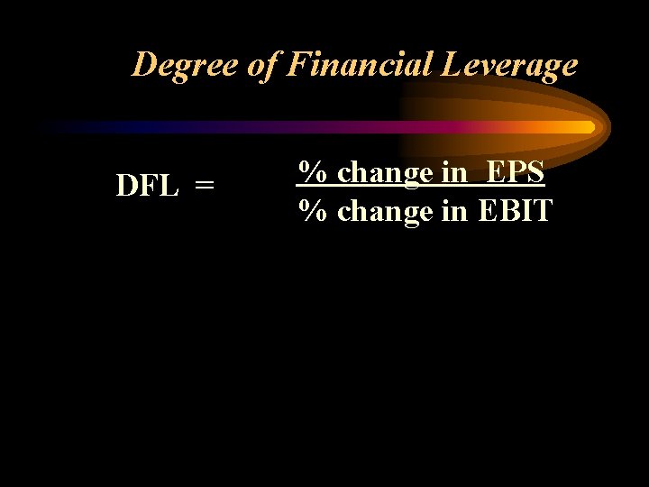 Degree of Financial Leverage DFL = % change in EPS % change in EBIT