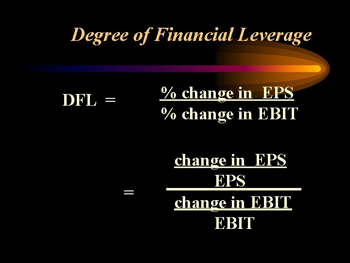 Degree of Financial Leverage % change in EPS % change in EBIT DFL =