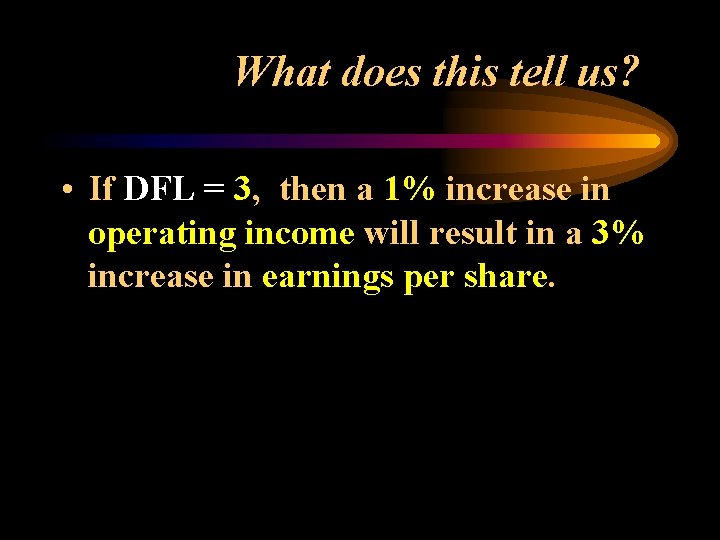 What does this tell us? • If DFL = 3, then a 1% increase