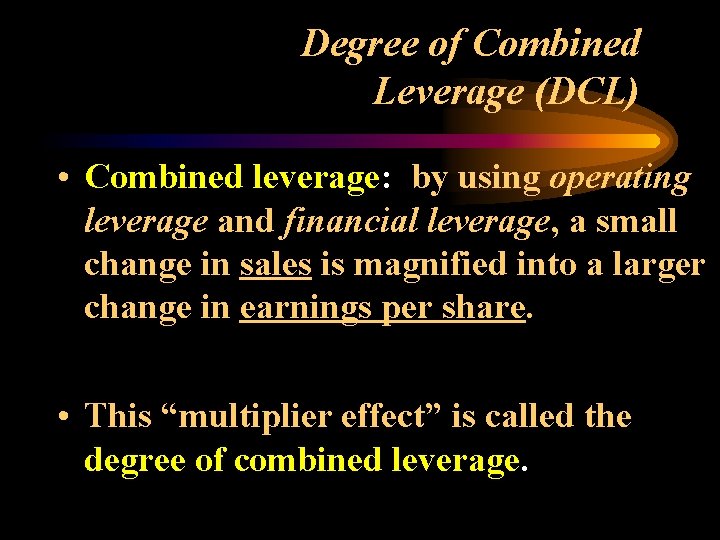 Degree of Combined Leverage (DCL) • Combined leverage: by using operating leverage and financial