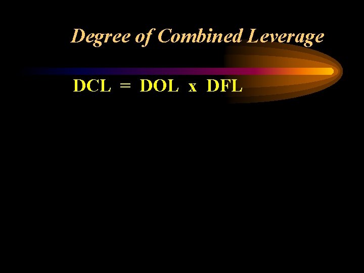 Degree of Combined Leverage DCL = DOL x DFL 