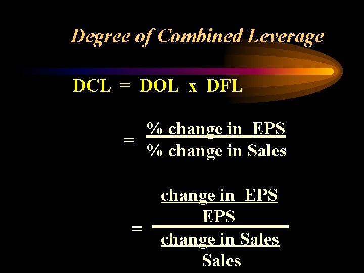 Degree of Combined Leverage DCL = DOL x DFL % change in EPS =