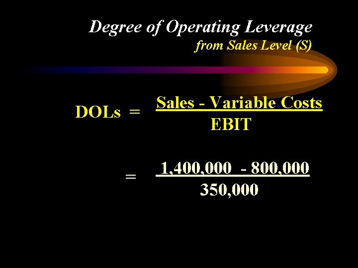 Degree of Operating Leverage from Sales Level (S) Sales - Variable Costs DOLs =