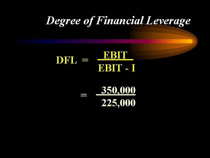 Degree of Financial Leverage EBIT DFL = EBIT - I = 350, 000 225,