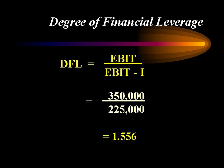 Degree of Financial Leverage EBIT DFL = EBIT - I = 350, 000 225,