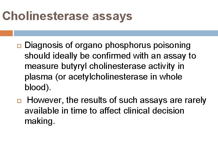 Cholinesterase assays Diagnosis of organo phosphorus poisoning should ideally be confirmed with an assay