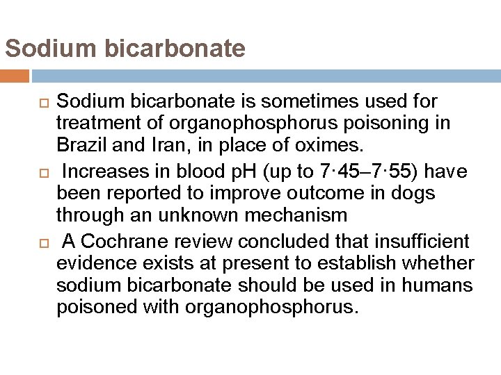 Sodium bicarbonate Sodium bicarbonate is sometimes used for treatment of organophosphorus poisoning in Brazil