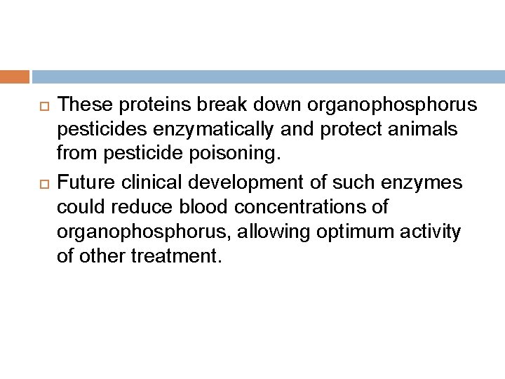  These proteins break down organophosphorus pesticides enzymatically and protect animals from pesticide poisoning.