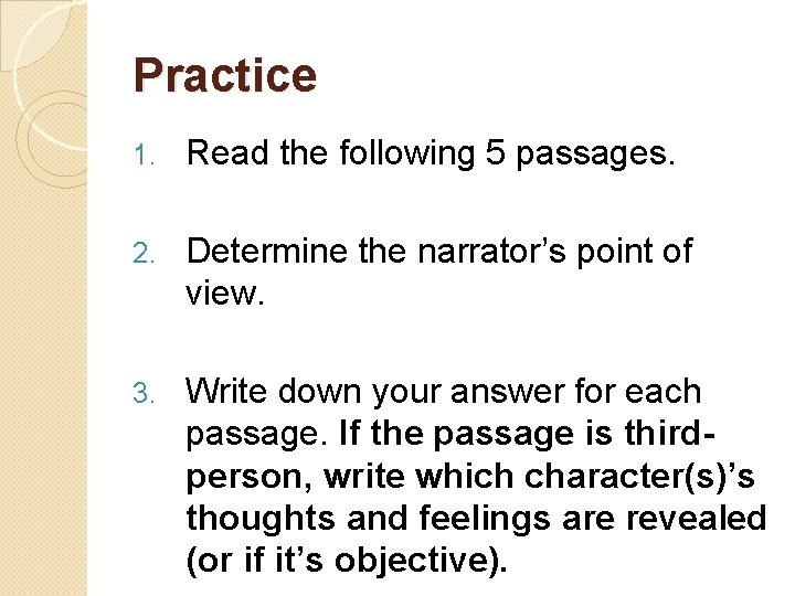 Practice 1. Read the following 5 passages. 2. Determine the narrator’s point of view.