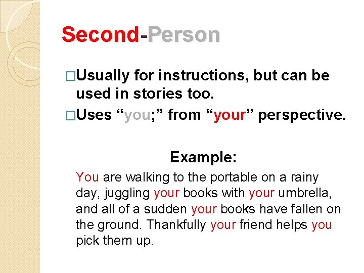 Second-Person �Usually for instructions, but can be used in stories too. �Uses “you; ”