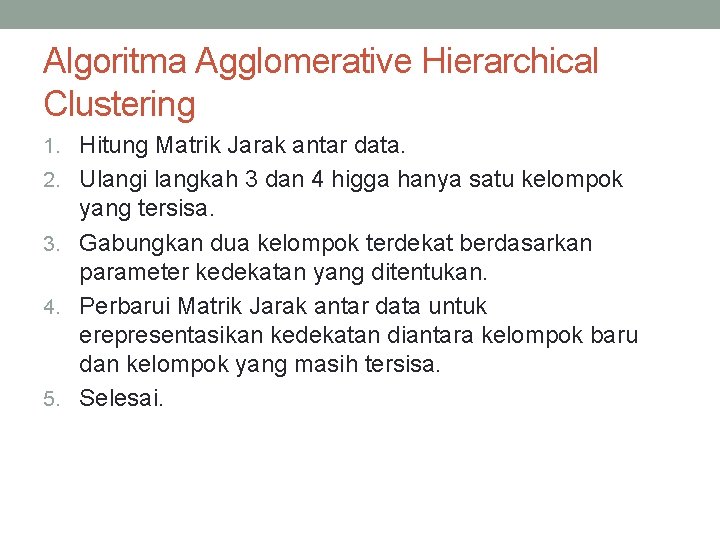 Algoritma Agglomerative Hierarchical Clustering 1. Hitung Matrik Jarak antar data. 2. Ulangi langkah 3