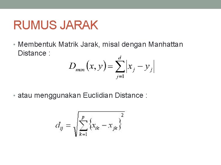 RUMUS JARAK • Membentuk Matrik Jarak, misal dengan Manhattan Distance : • atau menggunakan