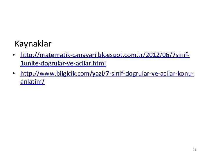 Kaynaklar • http: //matematik-canavari. blogspot. com. tr/2012/06/7 sinif 1 unite-dogrular-ve-acilar. html • http: //www.