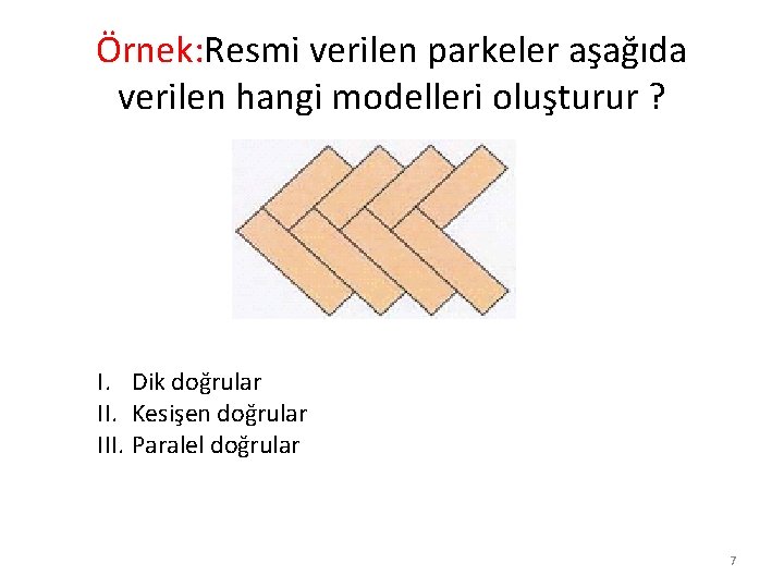 Örnek: Resmi verilen parkeler aşağıda verilen hangi modelleri oluşturur ? I. Dik doğrular II.