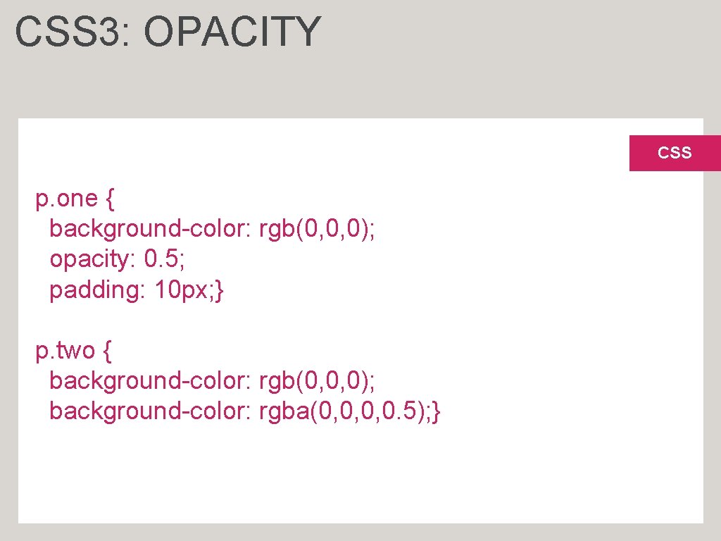 CSS 3: OPACITY CSS p. one { background-color: rgb(0, 0, 0); opacity: 0. 5;