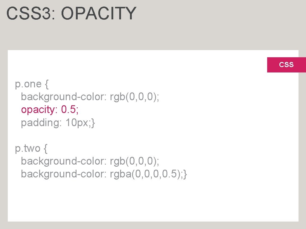 CSS 3: OPACITY CSS p. one { background-color: rgb(0, 0, 0); opacity: 0. 5;