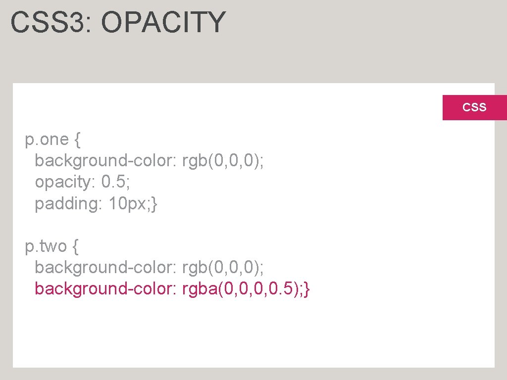 CSS 3: OPACITY CSS p. one { background-color: rgb(0, 0, 0); opacity: 0. 5;