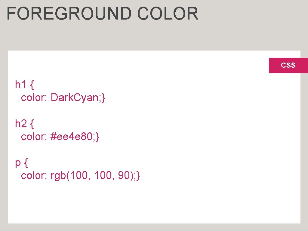 FOREGROUND COLOR CSS h 1 { color: Dark. Cyan; } h 2 { color: