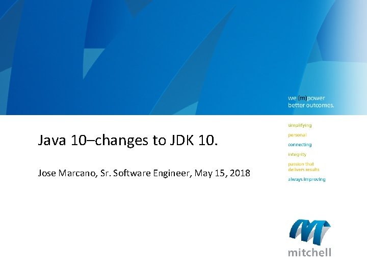 Java 10–changes to JDK 10. Jose Marcano, Sr. Software Engineer, May 15, 2018 FOR