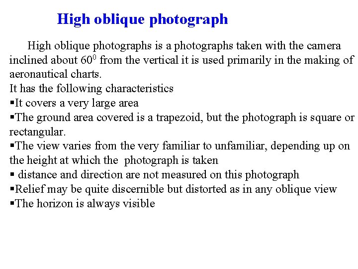 High oblique photographs is a photographs taken with the camera inclined about 600 from