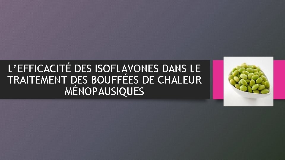 L’EFFICACITÉ DES ISOFLAVONES DANS LE TRAITEMENT DES BOUFFÉES DE CHALEUR MÉNOPAUSIQUES 