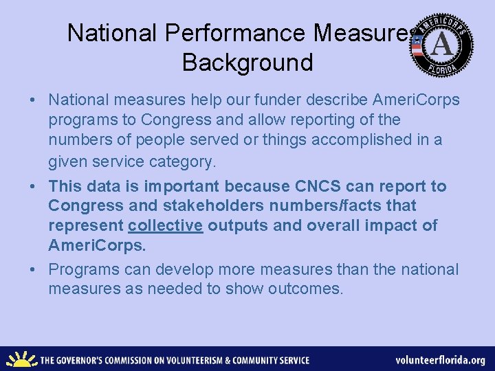 National Performance Measures: Background • National measures help our funder describe Ameri. Corps programs