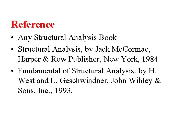 Reference • Any Structural Analysis Book • Structural Analysis, by Jack Mc. Cormac, Harper