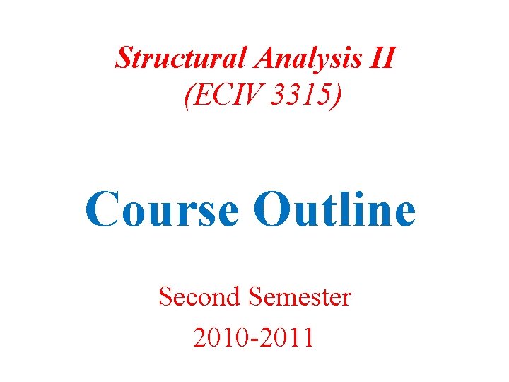 Structural Analysis II (ECIV 3315) Course Outline Second Semester 2010 -2011 