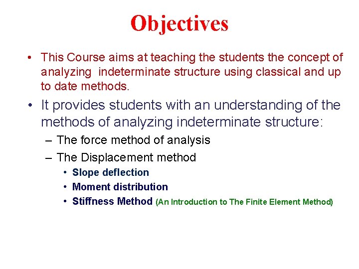 Objectives • This Course aims at teaching the students the concept of analyzing indeterminate