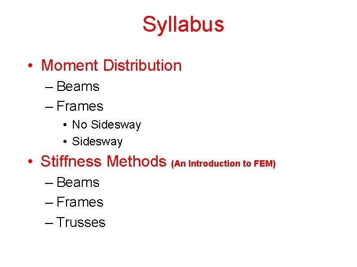 Syllabus • Moment Distribution – Beams – Frames • No Sidesway • Sidesway •