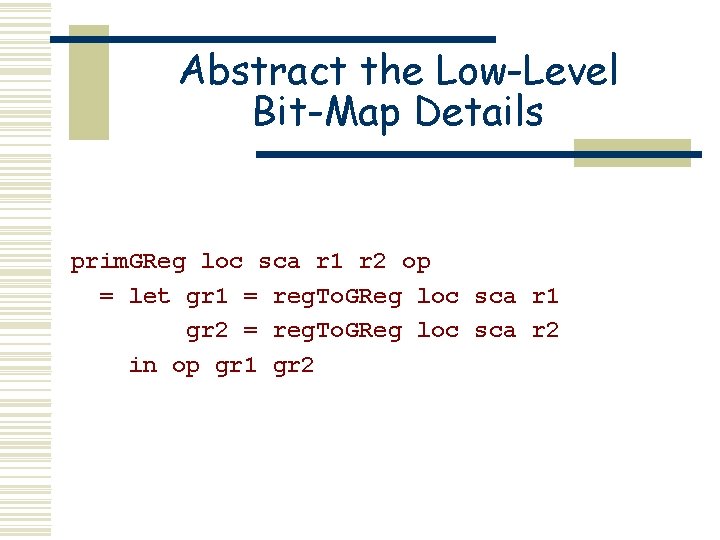 Abstract the Low-Level Bit-Map Details prim. GReg loc sca r 1 r 2 op