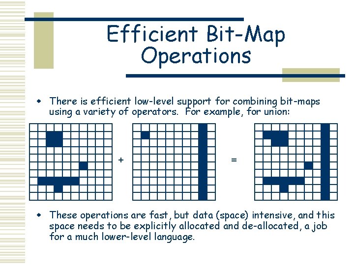 Efficient Bit-Map Operations w There is efficient low-level support for combining bit-maps using a