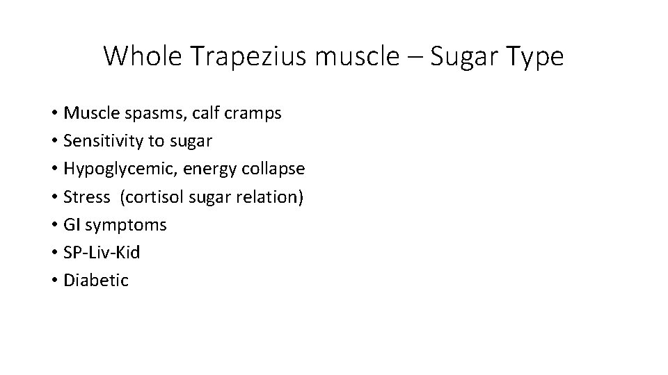 Whole Trapezius muscle – Sugar Type • Muscle spasms, calf cramps • Sensitivity to