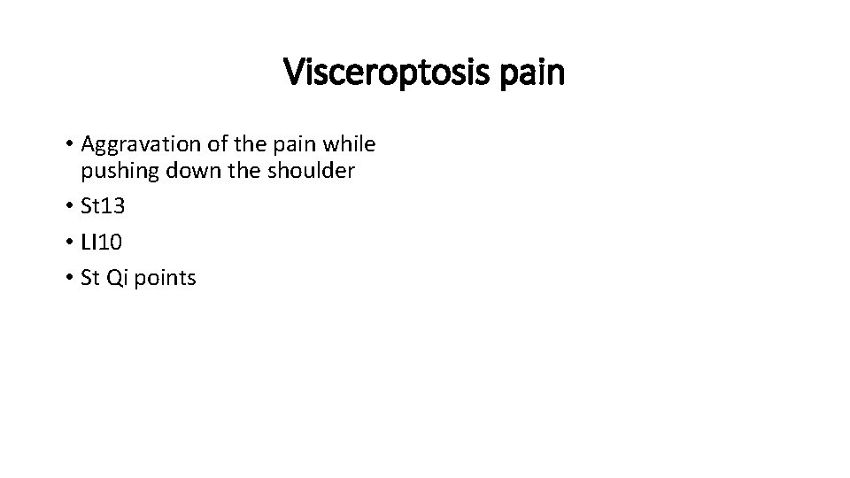 Visceroptosis pain • Aggravation of the pain while pushing down the shoulder • St