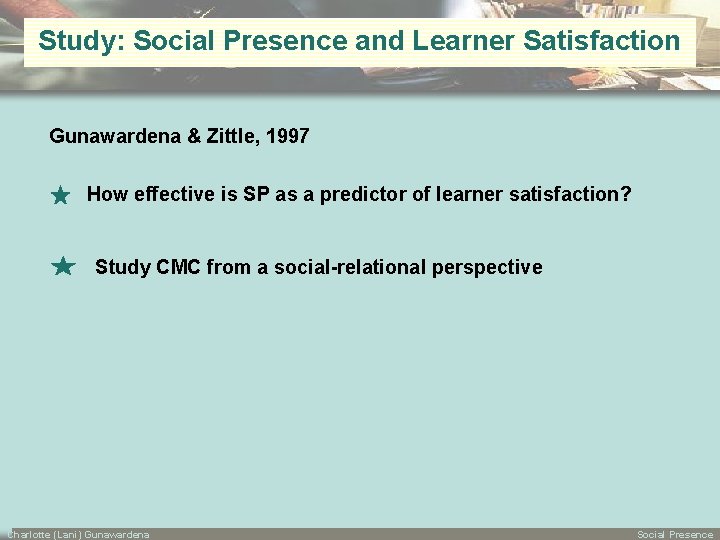 Study: Social Presence and Learner Satisfaction Gunawardena & Zittle, 1997 How effective is SP