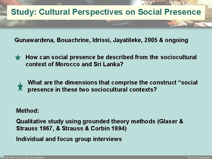 Study: Cultural Perspectives on Social Presence Gunawardena, Bouachrine, Idrissi, Jayatileke, 2005 & ongoing How