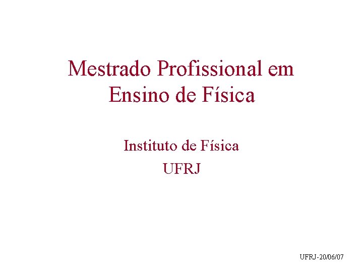 Mestrado Profissional em Ensino de Física Instituto de Física UFRJ-20/06/07 