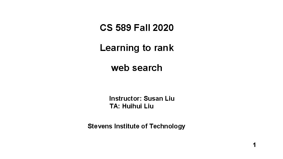 CS 589 Fall 2020 Learning to rank web search Instructor: Susan Liu TA: Huihui