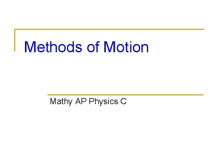 Methods of Motion Mathy AP Physics C Methods of Motion Mathy AP Physics C