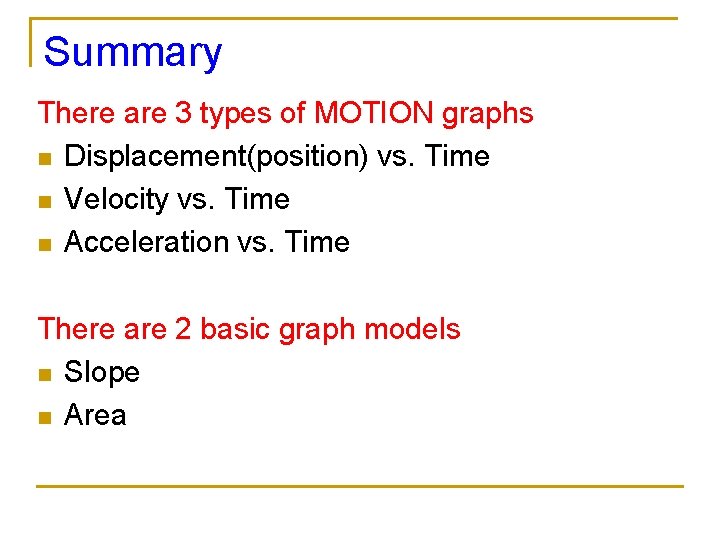 Summary There are 3 types of MOTION graphs n Displacement(position) vs. Time n Velocity Summary There are 3 types of MOTION graphs n Displacement(position) vs. Time n Velocity
