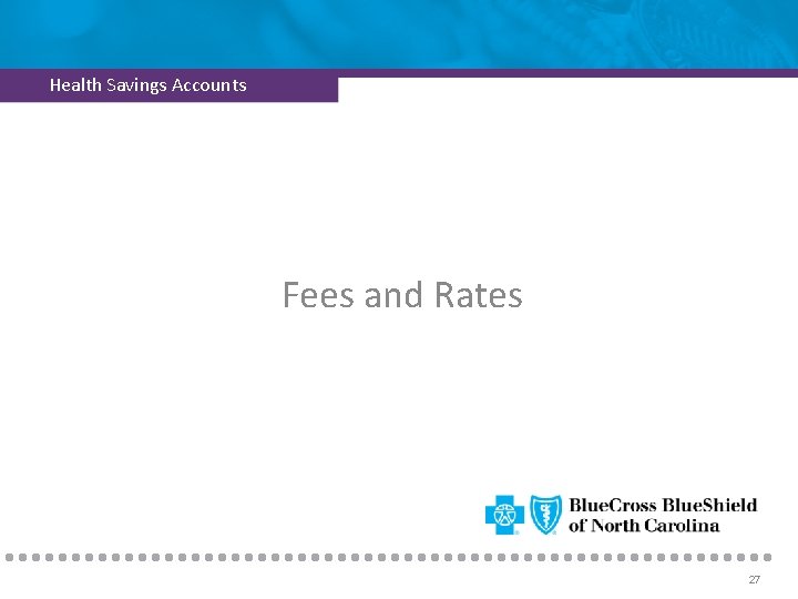 Health Savings Accounts Fees and Rates 27 