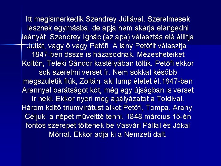 Itt megismerkedik Szendrey Júliával. Szerelmesek lesznek egymásba, de apja nem akarja elengedni leányát. Szendrey