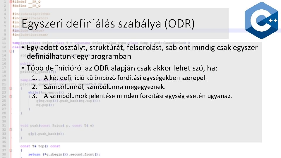 Egyszeri definiálás szabálya (ODR) • Egy adott osztályt, struktúrát, felsorolást, sablont mindig csak egyszer