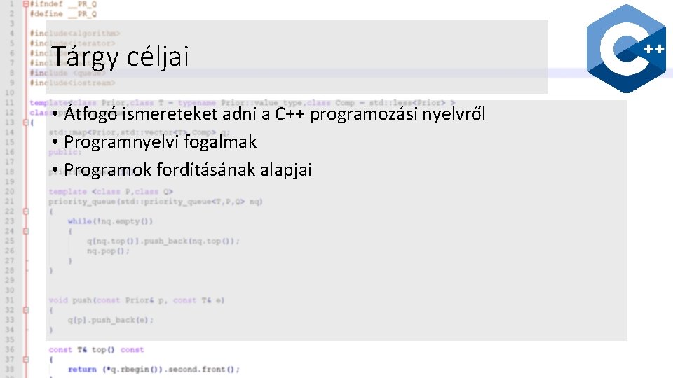 Tárgy céljai • Átfogó ismereteket adni a C++ programozási nyelvről • Programnyelvi fogalmak •