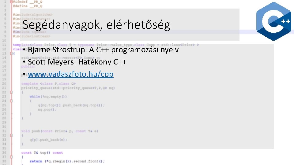 Segédanyagok, elérhetőség • Bjarne Strostrup: A C++ programozási nyelv • Scott Meyers: Hatékony C++